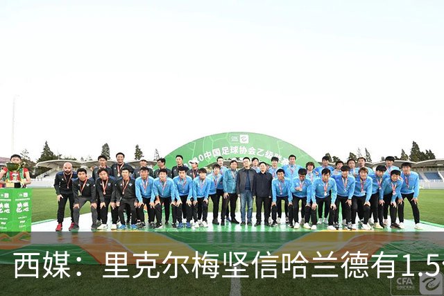 西媒：里克尔梅坚信哈兰德有1.5亿欧解约条款，上周两人有过会面